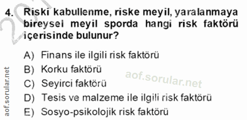 4. soru: Riski kabullenme, riske meyil, yaralanmaya bireysel meyil sporda hangi risk faktörü içerisinde bulunur? A) Finans ile…