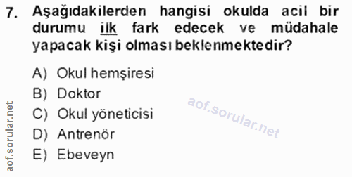 7. soru: Aşağıdakilerden hangisi okulda acil bir durumu ilk fark edecek ve müdahale yapacak kişi olması beklenmektedir? A) Oku…