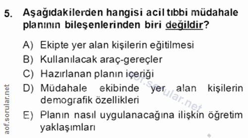 5. soru: Aşağıdakilerden hangisi acil tıbbi müdahale planının bileşenlerinden biri değildir? A) Ekipte yer alan kişilerin eğit…