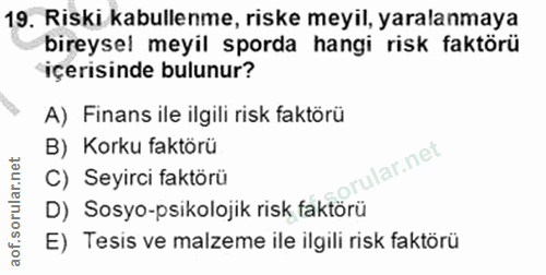 19. soru: Riski kabullenme, riske meyil, yaralanmaya bireysel meyil sporda hangi risk faktörü içerisinde bulunur? A) Finans ile…