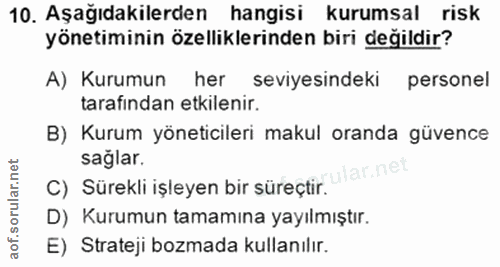 10. soru: Aşağıdakilerden hangisi kurumsal risk yönetiminin özelliklerinden biri değildir? A) Kurumun her seviyesindeki persone…