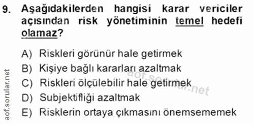 9. soru: Aşağıdakilerden hangisi karar vericiler açısından risk yönetiminin temel hedefi olamaz? A) Riskleri görünür hale geti…