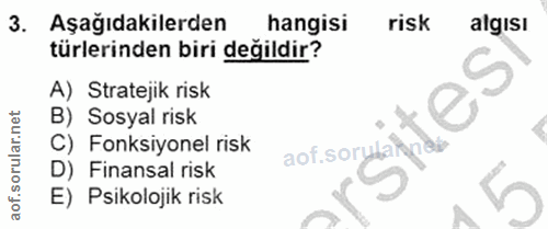 3. soru: Aşağıdakilerden hangisi risk algisı türlerinden biri değildir? A) Stratejik risk B) Sosyal risk C) Fonksiyonel risk a…