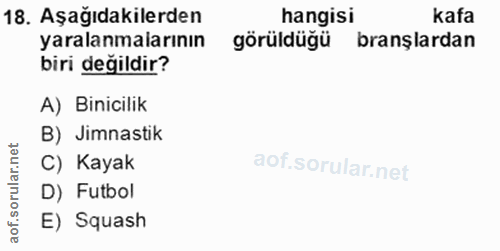 18. soru: Aşağıdakilerden hangisi kafa yaralanmalarının görüldüğü branşlardan biri değildir? A) Binicilik B) Jimnastik C) Kayak…
