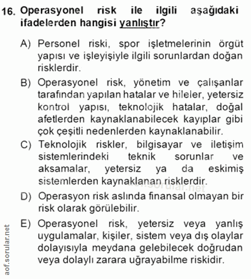 16. soru: Operasyonel risk ile ilgili aşağıdaki ifadelerden hangisi yanlıştır? A) Personel riski, spor işletmelerinin örgüt yap…