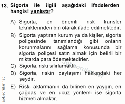 13. soru: Sigorta ile ilgili aşağıdaki ifadelerden hangisi yanlıştır? A) Sigorta, en ônemli risk transfer tekniklerinden biri o…