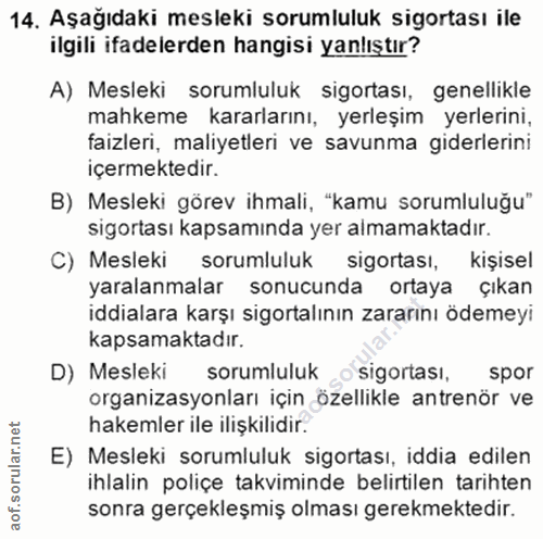 14. soru: Aşağıdaki mesleki sorumluluk sigortası ile ilgili ifadelerden hangisi yanlıştır? A) Mesleki sorumluluk sigortası, gen…