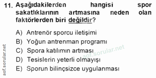 11. soru: Aşağıdakilerden hangisi spor sakatlıklarının artmasına neden olan faktörlerden biri değildir? A) Antrenör sporcu ilet…