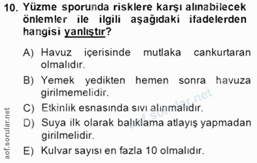 10. soru: Yüzme sporunda risklere karşı alınabilecek önlemler ile ilgili aşağıdaki ifadelerden hangisi yanlıştır? A) Havuz içer…