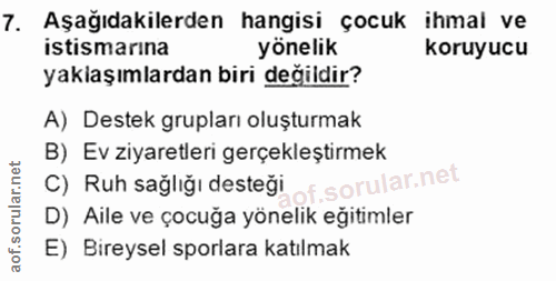 7. soru: Aşağıdakilerden hangisi çocuk ihmal ve istismarına yönelik koruyucu yaklaşımlardan biri değildir? A) Destek grupları…