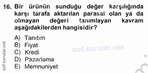 16. soru: Bir ürünün sunduğu değer karşılığında karşı tarafa aktarılan parasal olan ya da olmayar değeri tanımlayan kavram aşağ…