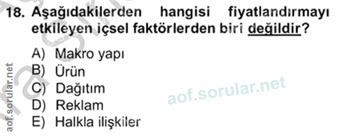 18. soru: Aşağıdakilerden hangisi fiyatlandırmayı etkileyen içsel faktörlerden biri değildir? A) Makro yapı B) Ürün C) Dağıtım…