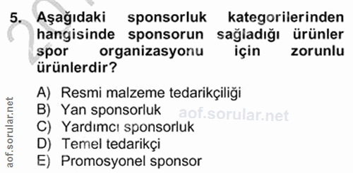 5. soru: Aşağıdaki sponsorluk kategorilerinden hangisinde sponsorun sağladığı ürünler spor organizasyonu için zorunlu ürünlerd…