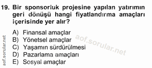 19. soru: Bir sponsorluk projesine yapılan yatırımın geri dönüşü hangi fiyatlandırma amaçları içerisinde yer alır? A) Finansal…