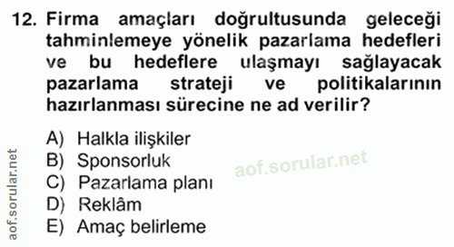 12. soru: Firma amaçları doğrultusunda geleceği tahminlemeye yönelik pazarlama hedefleri ve bu hedeflere ulaşmayı sağlayacak pa…