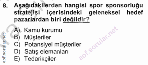 8. soru: Aşağıdakilerden hangisi spor sponsorluğu stratejisi içerisindeki geleneksel hedef pazarlardan biri değildir? A). Kamu…