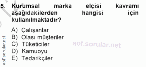 5. soru: Kurumsal marka elçisi kavramı aşağıdakilerden hangisi için kullanılmaktadır? A) Çalışanlar B) Olası müşteriler C) Tük…