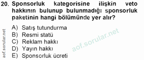 20. soru: Sponsorluk kategorisine ilişkın veto hakkının bulunup bulunmadığı sponsorluk paketinin hangi bölümünde yer alır? A) S…