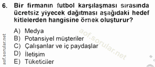 6. soru: Bir firmanın futbol karşılaşması sırasında ücretsiz yiyecek dağıtması aşağıdaki hedef kitlelerden hangisine örnek olu…