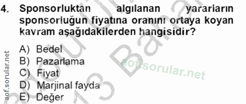 4. soru: Sponsorluktan algılanan yararların sponsorluğun fiyatına oranını ortaya koyan kavram aşağıdakilerden hangisidir? A) B…