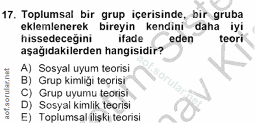 17. soru: Toplumsal bir grup içerisinde, bir gruba eklemlenerek bireyin kendini daha iyi hissedeceğini ifade eden teori aşağıda…