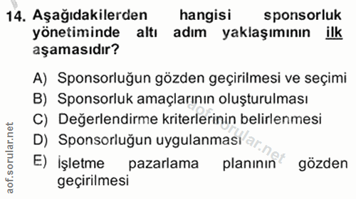 14. soru: Aşağıdakilerden hangisi sponsorluk yönetiminde altı adım yaklaşımının ilk aşamasıdır? A) Sponsorluğun gözden geçirilm…