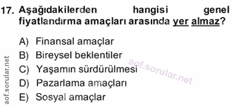 17. soru: Aşağıdakilerden hangisi genel fiyatlandırma amaçları arasında yer almaz? A) Finansal amaçlar c) Yaşamın sürdürülmesif…