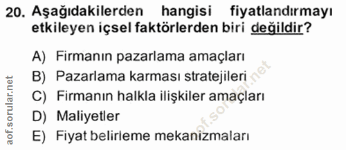 20. soru: Aşağıdakilerden hangisi fiyatlandırmayı etkileyen içsel faktörlerden biri değildir? A) Firmanın pazarlama amaçları B)…