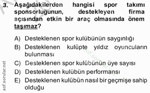 3. soru: Aşağıdakilerden hangisi spor takımı sponsorlugunun, destekleyen firma açısından etkin bir araç olmasında önem taşımaz…