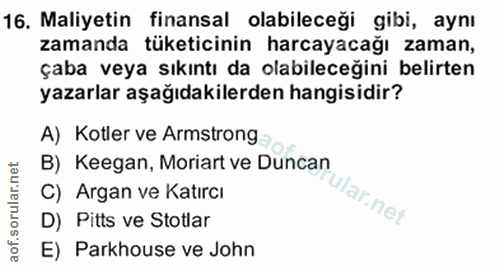 16. soru: Maliyetin finansal olabileceği gibi, aynı zamanda tüketicinin harcayacağı zaman, çaba veya sıkıntı da olabileceğini b…