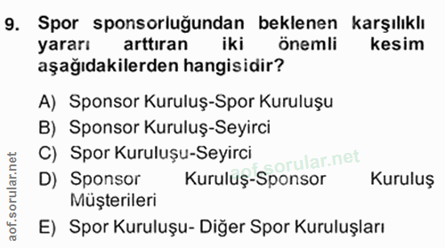 9. soru: Spor sponsorluğundan beklenen karşılıklı yararı arttıran iki önemli kesim aşağıdakilerden hangisidir? A) Sponsor Kuru…
