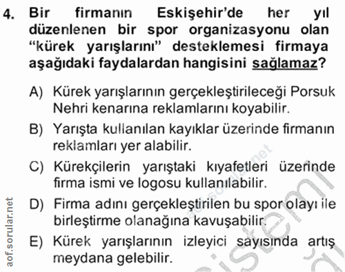 4. soru: Bir firmanın Eskişehir'de her yıl düzenlenen bir spor organizasyonu olan "kürek yarışlarını" desteklemesi firmaya aşa…