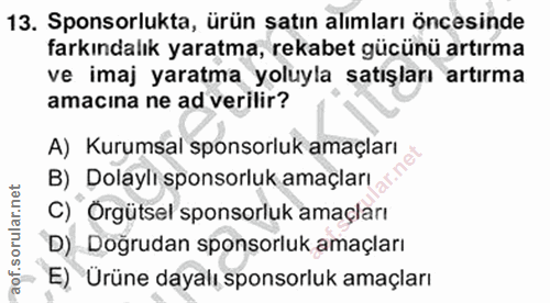 13. soru: Sponsorlukta, ürün satın alımları öncesinde farkındalık yaratma, rekabet gücünü artırma ve imaj yaratma yoluyla satış…
