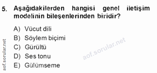 5. soru: Aşağıdakilerden hangisi genel iletişim modelinin bileşenlerinden biridir? A) Vücut dili B) Söylem biçimi C) Gürültü D…