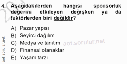 4. soru: Aşağıdakilerden hangisi sponsorluk degerini etkileyen değişken ya da faktörlerden biri değildir? A) Pazar yapısı B) S…