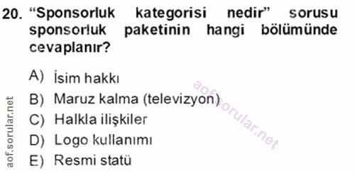 20. soru: "Sponsorluk kategorisi nedir" sorusu sponsorluk paketinin hangi bölümünde cevaplanır? A) İsim hakkı C) Halkla ilişkil…
