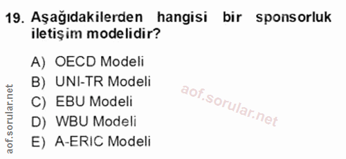 19. soru: Aşağıdakilerden hangisi bir sponsorluk iletişim modelidir? A) OECD Modeli B) UNI-TR Modeli C) EBU Modeli D) WBU Model…