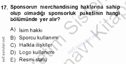 17. soru: Sponsorun mercandising haklarına sahip olup olmadığı sponsorluk paketinin hangi bölümünde yer alır? A) İsim hakkı B)…