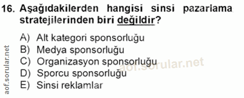16. soru: Aşağıdakilerden hangisi sinsi pazariama stratejilerinden biri değildir? A) Alt kategori sponsorluğu B) Medya sponsorl…