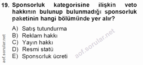 19. soru: Sponsorluk kategorisine ilişkin veto hakkının bulunup bulunmadığı sponsorluk paketinin hangi bölümünde yer alır? A) S…