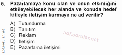 5. soru: Pazarlamaya konu olan ve onun etkinliğini etkileyebilecek her alanda ve konuda hedef kitleyle iletişim kurmaya ne ad…
