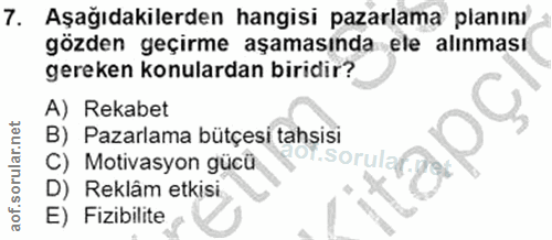 7. soru: Aşağıdakilerden hangisi pazarlama planını gözden geçirme aşamasında ele alınması gereken konulardan biridir? A) Rekab…