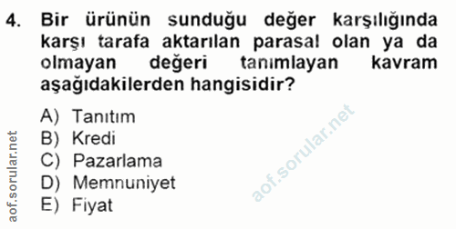 4. soru: Bir ürünün sunduğu değer karşılığında karşı tarafa aktarılan parasal olan ya da olmayan değeri tanimlayan kavram aşağ…