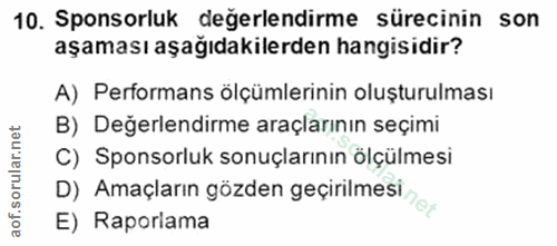 10. soru: Sponsorluk degerlendirme sürecinin son aşaması aşağıdakilerden hangisidir? A) Performans ölçümlerinin oluşturulması B…
