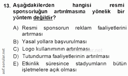 13. soru: Aşağıdakilerden hangisi resmi sponsorluğun artırılmasına yönelik bir yöntem değildir? A) Resmi sponsorun reklam faali…