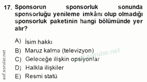 17. soru: Sponsorun sponsorluk sonunda sponsorluğu yenileme imkânı olup olmadığı sponsorluk paketinin hangi bölümünde yer alır?…
