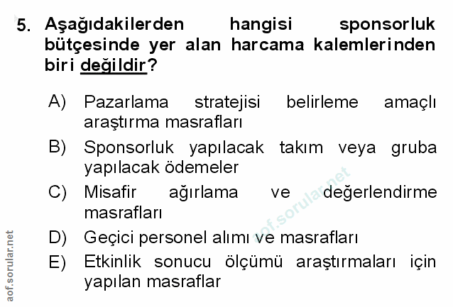 5. soru: Aşağıdakilerden hangisi sponsorluk bütçesinde yer alan harcama kalemlerinden biri değildir? A) Pazarlama stratejisi b…