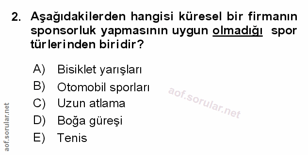 2. soru: Aşağıdakilerden hangisi küresel bir firmanın sponsorluk yapmasının uygun olmadığı spor türlerinden biridir? A) Bisikl…