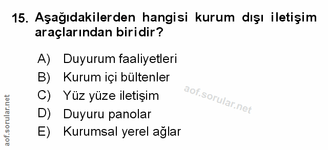 15. soru: Aşağıdakilerden hangisi kurum dışı iletişim araçlarından biridir? A) Duyurum faaliyetleri B) Kurum içi bültenler C) Y…