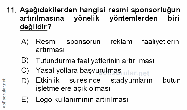 11. soru: Aşağıdakilerden hangisi resmi sponsorluğun artırılmasına yönelik yöntemlerden biri değildir? A) Resmi sponsorun rekla…